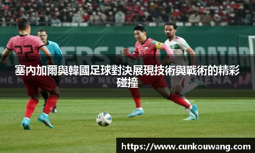 塞內加爾與韓國足球對決展現技術與戰術的精彩碰撞